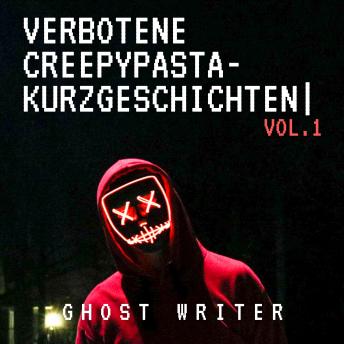 [German] - Verbotene Creepypasta-Kurzgeschichten: 45 noch nie erzählte Geschichten über Horror, urbane Legenden, Dystopien und Albträume