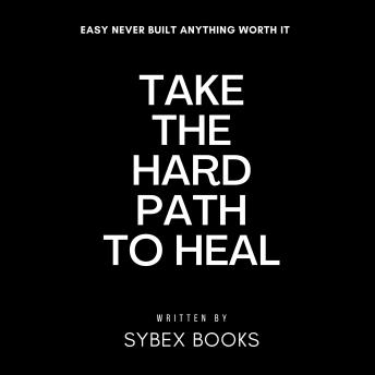 Take The Hard Path To Heal: Easy Never Built Anything Worth It - Sybex Books