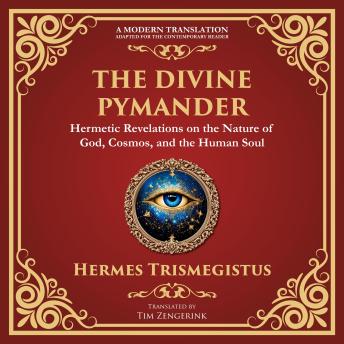 The Divine Pymander: The Hermetic Path to Wisdom and Spiritual Awakening - A Modern Translation - Adapted for the Contemporary Reader
