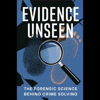 Evidence Unseen: The Forensic Science Behind Crime Solving
