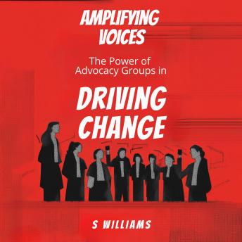 Amplifying Voices: The Power of Advocacy Groups in Driving Change