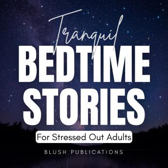 Tranquil Bedtime Stories for Stressed Out Adults: Relaxing Stories to Relieve Stress and Promote Deep Sleep