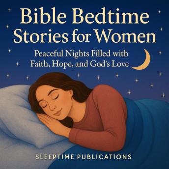 Bible Bedtime Stories for Women: Peaceful Nights Filled with Faith, Hope, and God’s Love