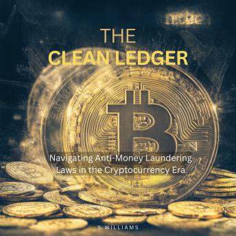 The Clean Ledger: Navigating Anti-Money Laundering Laws in the Cryptocurrency Era