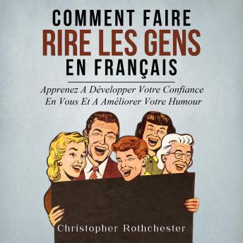 [French] - Comment Faire Rire Les Gens en français/ How to Make People Laugh in French: Apprenez A Développer Votre Confiance En Vous Et A Améliorer Votre Humour (French Edition)