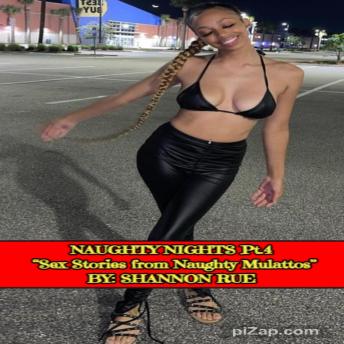 NAUGHTY NIGHTS Pt.4:: Sex Stories from Naughty Mulattos