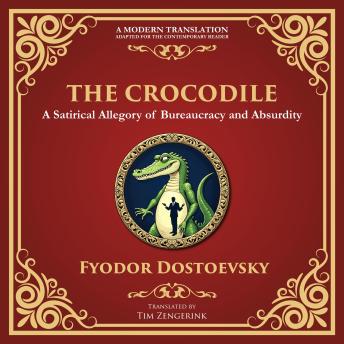 The Crocodile: A Satirical Tale of Absurdity, Society, and Human Delusion - A Modern Translation - Adapted for the Contemporary Reader