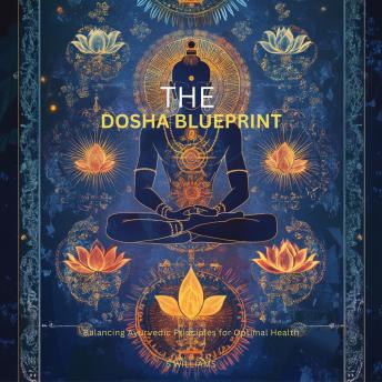 The Dosha Blueprint: Balancing Ayurvedic Principles for Optimal Health
