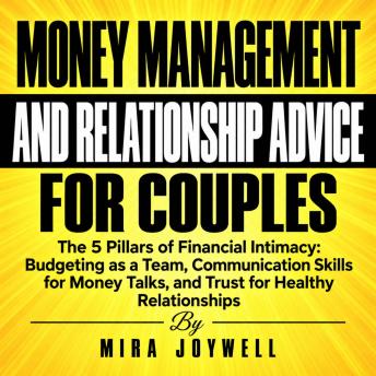 Money Management and Relationship Advice for Couples: The 5 Pillars of Financial Intimacy: Budgeting as a Team, Communication Skills for Money Talks, and Trust for Healthy Relationships