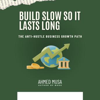 Build Slow So It Lasts Long: The Anti-Hustle Business Growth Path