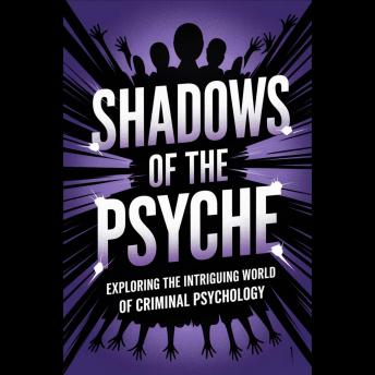 Shadows of the Psyche: Exploring the Intriguing World of Criminal Psychology