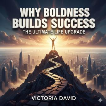 Why Boldness Builds Success: The Ultimate Life Upgrade