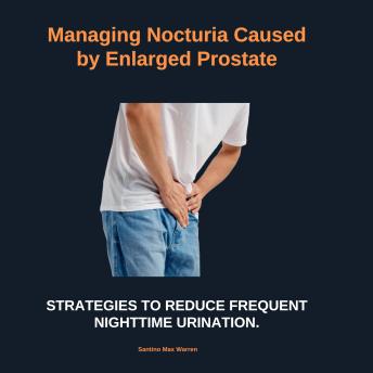 Managing Nocturia Caused by Enlarged Prostate: Strategies to reduce frequent nighttime urination.
