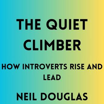 The Quiet Climber: How Introverts Rise and Lead