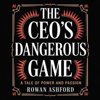 The CEO’s Dangerous Game: A Tale of Power and Passion