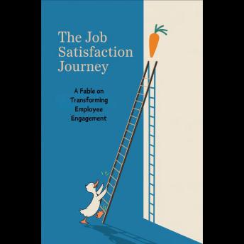 The Job Satisfaction Journey: A Fable on Transforming Employee Engagement