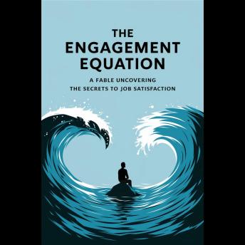 The Engagement Equation: A Fable Uncovering the Secrets to Job Satisfaction