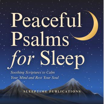 Peaceful Psalms for Sleep: Soothing Scriptures to Calm Your Mind and Rest Your Soul