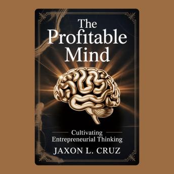 The Profitable Mind: Cultivating Entrepreneurial Thinking