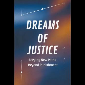 Dreams of Justice: Forging New Paths Beyond Punishment