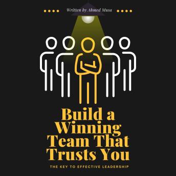 Build a Winning Team That Trusts You: The Key to Effective Leadership
