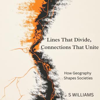 Lines That Divide, Connections That Unite: How Geography Shapes Societies