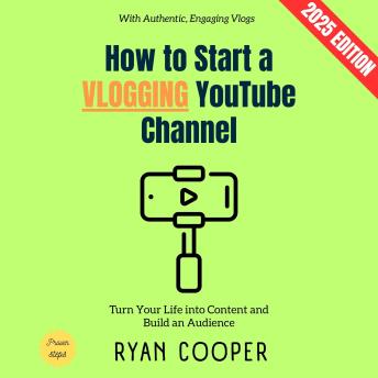 How to Start a Vlogging YouTube Channel:: Turn Your Life into Content and Build an Audience with Authentic, Engaging Vlogs