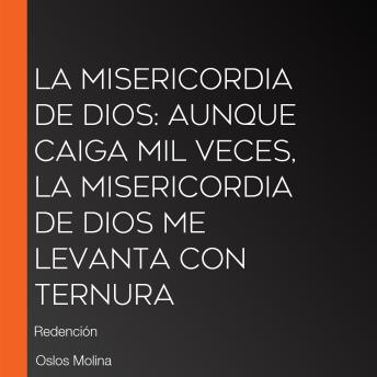 [Spanish] - La misericordia de Dios: Aunque caiga mil veces, la misericordia de Dios me levanta con ternura: Redención