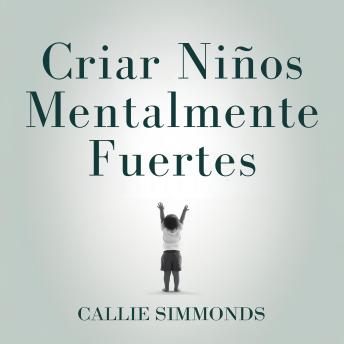 [Spanish] - Criar Niños Mentalmente Fuertes: Estrategias Basadas en Evidencia para Desarrollar Resiliencia, Confianza y Calma sin Sobrecarga