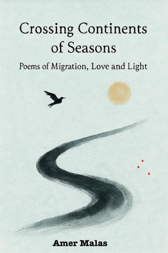 Crossing Continents of Seasons: Poems of Migration, Love and Light