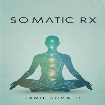 Somatic Rx: Unlock Trauma Release, Emotional Balance, and Nervous System Harmony with Somatic Exercises