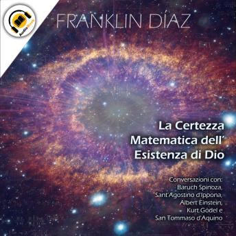 [Italian] - La Certezza Matematica dell’Esistenza di Dio: Conversazioni con Baruch Spinoza, Sant'Agostino d'Ippona, Albert Einstein, Kurt Gödel e San Tommaso d'Aquino
