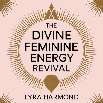 The Divine Feminine Energy Revival - 21 Days to Reclaim Your Power: Ancient Goddess Wisdom, Modern Spiritual Practices, and Feminine Leadership Without Patriarchal Programming