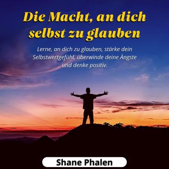 [German] - Die Macht, an dich selbst zu glauben. Lerne, an dich zu glauben, stärke dein Selbstwertgefühl, überwinde deine Ängste und denke positiv.