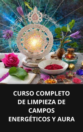 [Spanish] - CURSO COMPLETO DE LIMPIEZA DE CAMPOS ENERGÉTICOS Y AURA