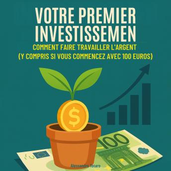 [French] - Votre premier investissement: Comment faire travailler l'argent(y compris si vous commencez avec 100 euros)