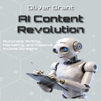 AI Content Revolution: Automate Writing, Marketing, and Passive Income Streams