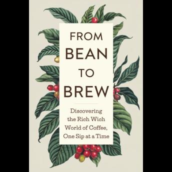 From Bean to Brew: Discovering the Rich World of Coffee, One Sip at a Time