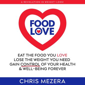 Food Love: Eat the Food You Love, Lose the Weight You Need, Gain Control Of Your Health & Well-Being Forever