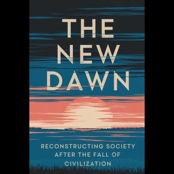 The New Dawn: Reconstructing Society After The Fall Of Civilization