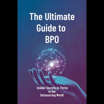 The Ultimate Guide to BPO: Insider Secrets to Thrive in the Outsourcing World