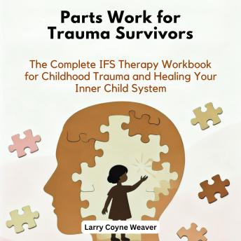 Parts Work for Trauma Survivors: The Complete IFS Therapy Workbook for Childhood Trauma and Healing Your Inner Child System