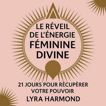 [French] - Le Réveil de l'Énergie Féminine Divine - 21 Jours pour Récupérer Votre Pouvoir: Sagesse Ancestrale de la Déesse, Pratiques Spirituelles Modernes et Leadership Féminin Sans Programmation Patriarcale