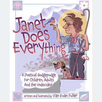 Janet Does Everything:: A Poetical Hodgepodge for Children, Adults and the Undecided