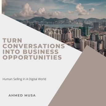 Turn Conversations Into Business Opportunities: Human Selling In A Digital World
