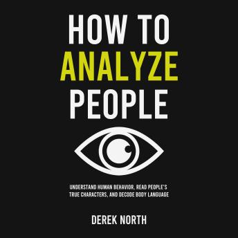 How to Analyze People: Understand Human Behavior, Read People’s True Characters, and Decode Body Language