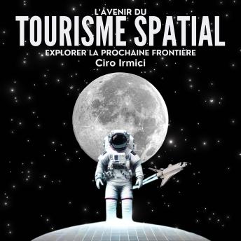 [French] - L’Avenir du Tourisme Spatial : Explorer la Prochaine Frontière