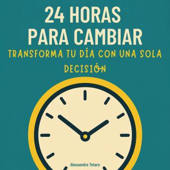 [Spanish] - 24 Horas para Cambiar: Transforma tu día con una sola decisión