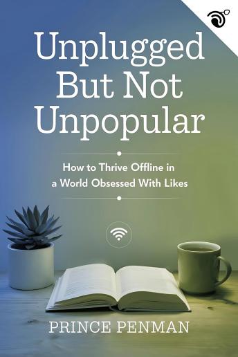 Unplugged but Not Unpopular: How to Thrive Offline in a World Obsessed with Likes