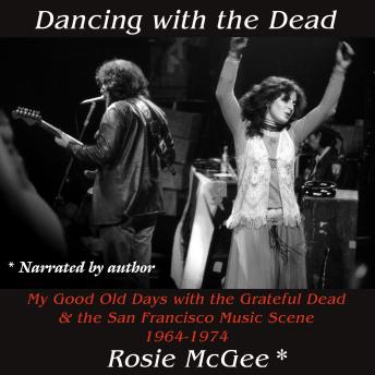 Dancing with the Dead: My Good Old Days with the Grateful Dead & the San Francisco Music Scene 1964-1974